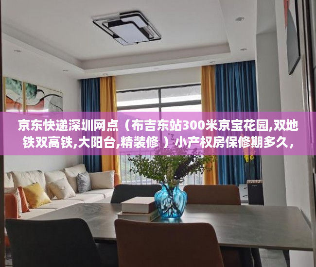 京东快递深圳网点（布吉东站300米京宝花园,双地铁双高铁,大阳台,精装修 ）小产权房保修期多久，