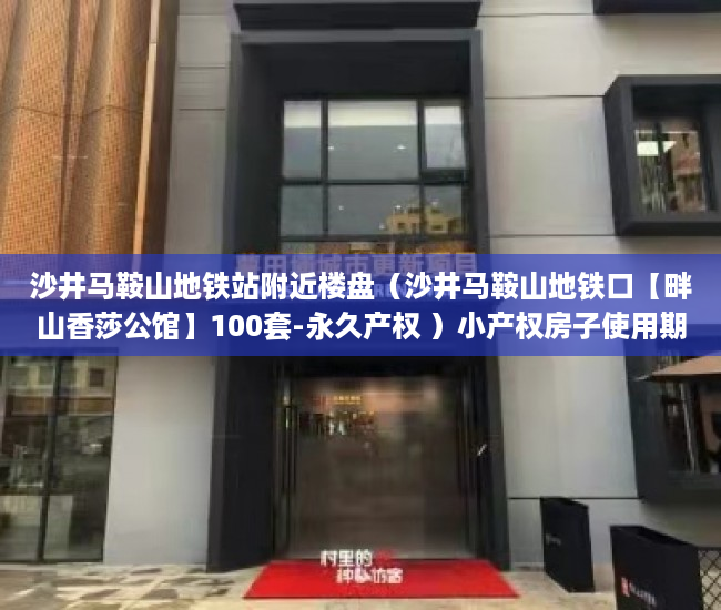 沙井马鞍山地铁站附近楼盘（沙井马鞍山地铁口【畔山香莎公馆】100套-永久产权 ）小产权房子使用期限是多久，