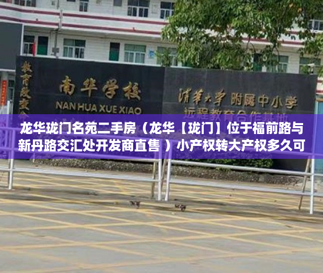 龙华珑门名苑二手房（龙华【珑门】位于福前路与新丹路交汇处开发商直售 ）小产权转大产权多久可以下来，
