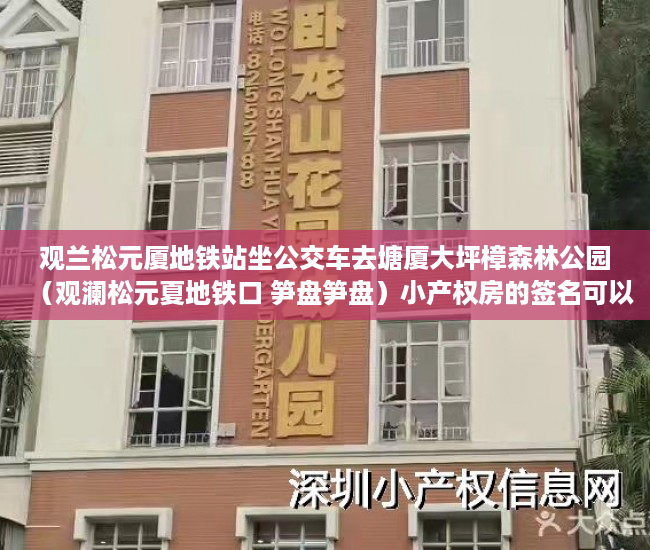 观兰松元厦地铁站坐公交车去塘厦大坪樟森林公园（观澜松元夏地铁口 笋盘笋盘）小产权房的签名可以保存多久，