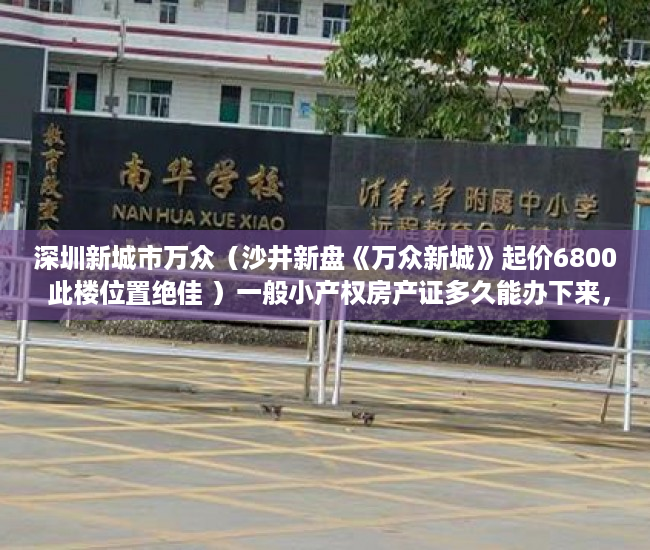 深圳新城市万众（沙井新盘《万众新城》起价6800 此楼位置绝佳 ）一般小产权房产证多久能办下来，