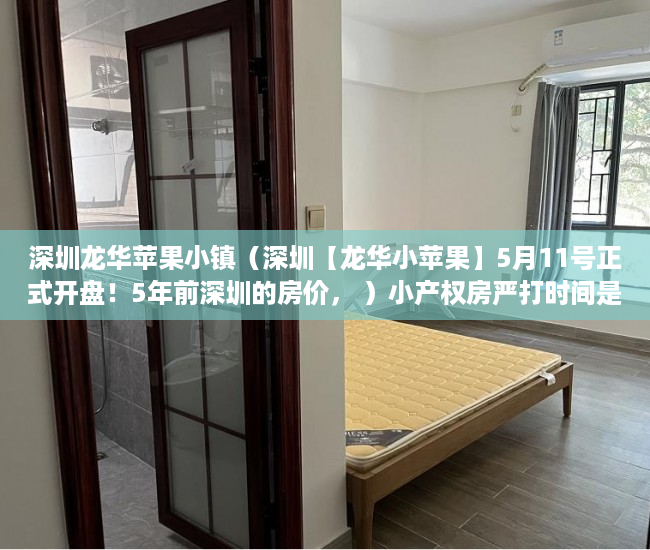 深圳龙华苹果小镇（深圳【龙华小苹果】5月11号正式开盘！5年前深圳的房价， ）小产权房严打时间是多久，