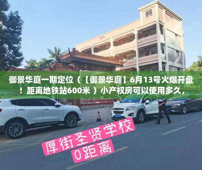 御景华庭一期定位（【御景华庭】6月13号火爆开盘！距离地铁站600米 ）小产权房可以使用多久，