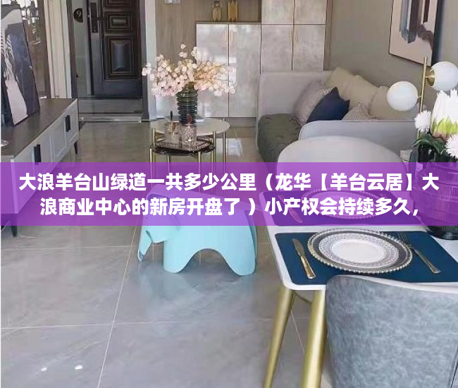 大浪羊台山绿道一共多少公里（龙华【羊台云居】大浪商业中心的新房开盘了 ）小产权会持续多久，