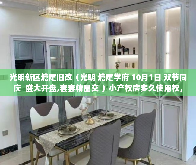 光明新区塘尾旧改（光明 塘尾学府 10月1日 双节同庆  盛大开盘,套套精品交 ）小产权房多久使用权，