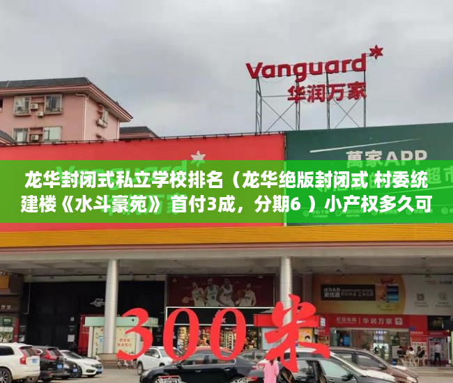 龙华封闭式私立学校排名（龙华绝版封闭式 村委统建楼《水斗豪苑》 首付3成，分期6 ）小产权多久可以买房，