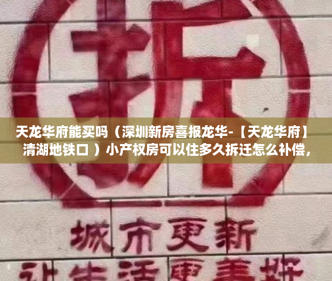 天龙华府能买吗（深圳新房喜报龙华-【天龙华府】 清湖地铁口 ）小产权房可以住多久拆迁怎么补偿，