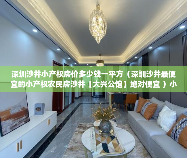 深圳沙井小产权房价多少钱一平方（深圳沙井最便宜的小产权农民房沙井【大兴公馆】绝对便宜 ）小产权房多久可以居住，