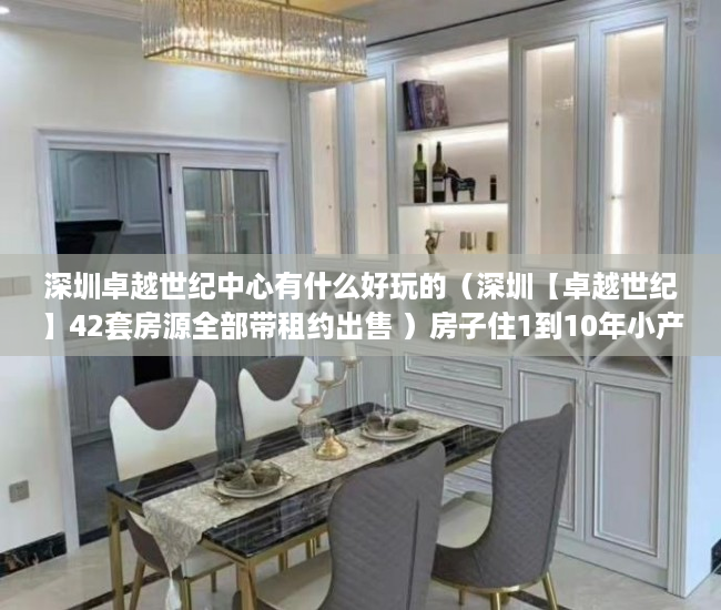 深圳卓越世纪中心有什么好玩的（深圳【卓越世纪】42套房源全部带租约出售 ）房子住1到10年小产权房怎么办，