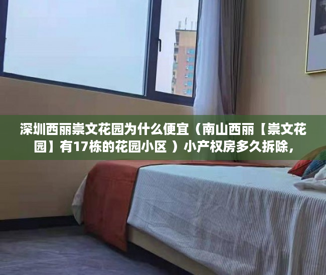 深圳西丽崇文花园为什么便宜（南山西丽【崇文花园】有17栋的花园小区 ）小产权房多久拆除，