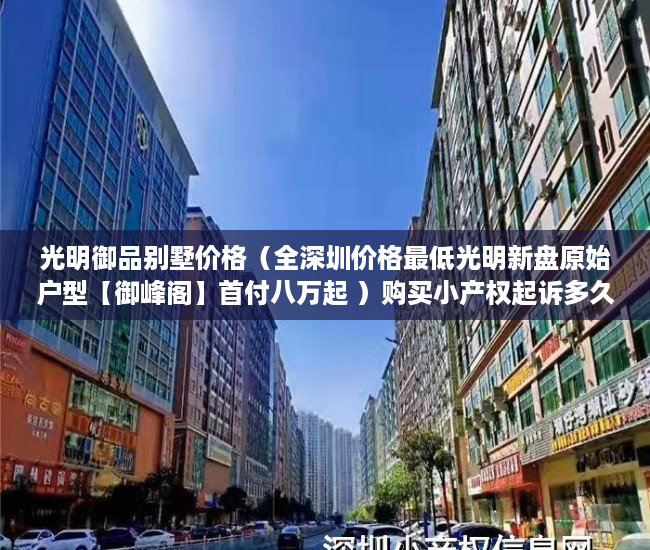 光明御品别墅价格（全深圳价格最低光明新盘原始户型【御峰阁】首付八万起 ）购买小产权起诉多久能退款，