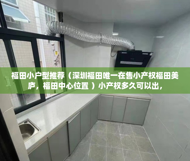 福田小户型推荐（深圳福田唯一在售小产权福田美庐，福田中心位置 ）小产权多久可以出，