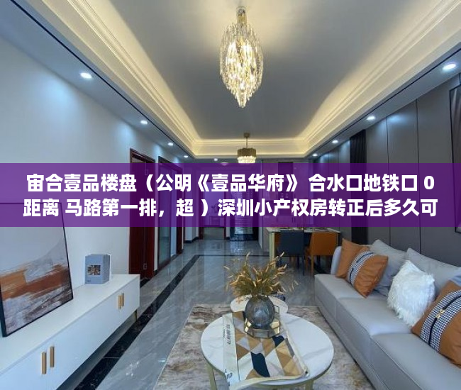 宙合壹品楼盘（公明《壹品华府》 合水口地铁口 0距离 马路第一排，超 ）深圳小产权房转正后多久可以买，