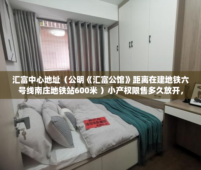 汇富中心地址（公明《汇富公馆》距离在建地铁六号线南庄地铁站600米 ）小产权限售多久放开，