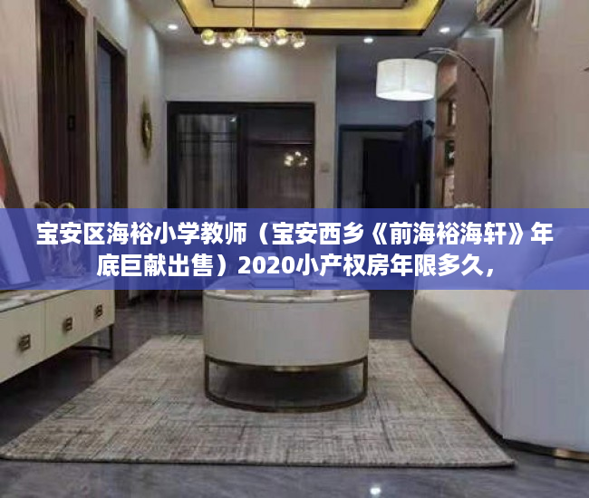 宝安区海裕小学教师（宝安西乡《前海裕海轩》年底巨献出售）2020小产权房年限多久，
