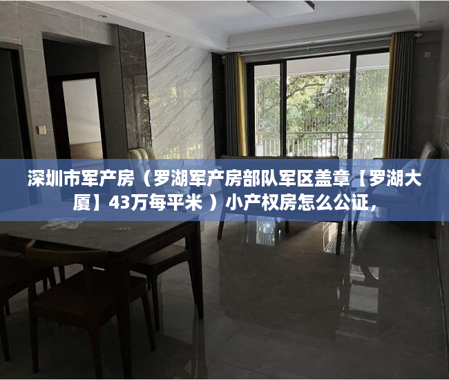 深圳市军产房（罗湖军产房部队军区盖章【罗湖大厦】43万每平米 ）小产权房怎么公证，