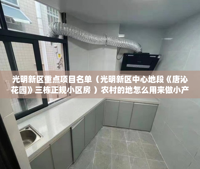 光明新区重点项目名单（光明新区中心地段《唐沁花园》三栋正规小区房 ）农村的地怎么用来做小产权，