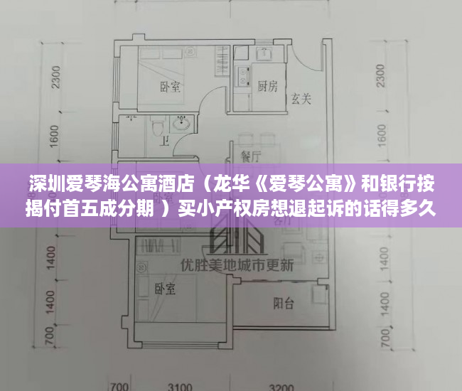 深圳爱琴海公寓酒店（龙华《爱琴公寓》和银行按揭付首五成分期 ）买小产权房想退起诉的话得多久，