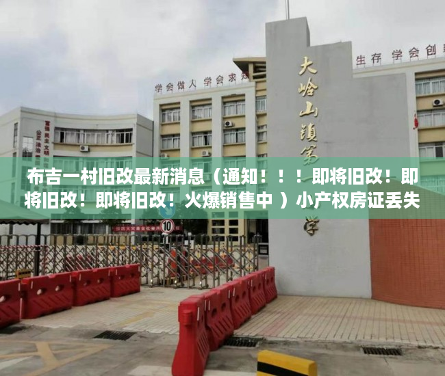 布吉一村旧改最新消息（通知！！！即将旧改！即将旧改！即将旧改！火爆销售中 ）小产权房证丢失怎么办，