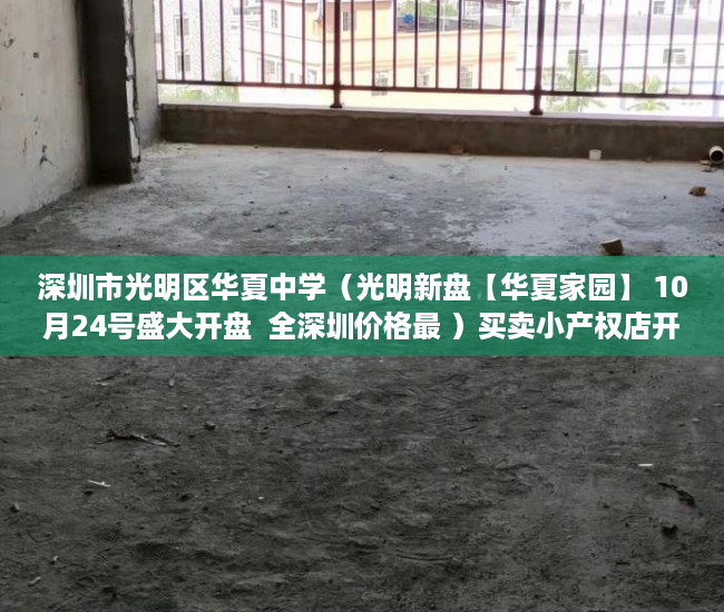 深圳市光明区华夏中学（光明新盘【华夏家园】 10月24号盛大开盘  全深圳价格最 ）买卖小产权店开庭多久出判决书，