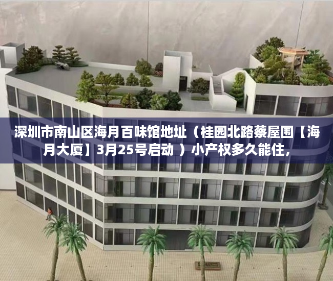 深圳市南山区海月百味馆地址（桂园北路蔡屋围【海月大厦】3月25号启动 ）小产权多久能住，