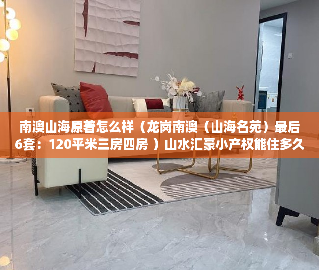 南澳山海原著怎么样（龙岗南澳（山海名苑）最后6套：120平米三房四房 ）山水汇豪小产权能住多久，