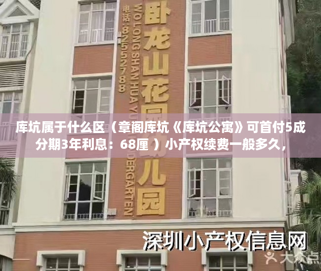 库坑属于什么区（章阁库坑《库坑公寓》可首付5成分期3年利息：68厘 ）小产权续费一般多久，