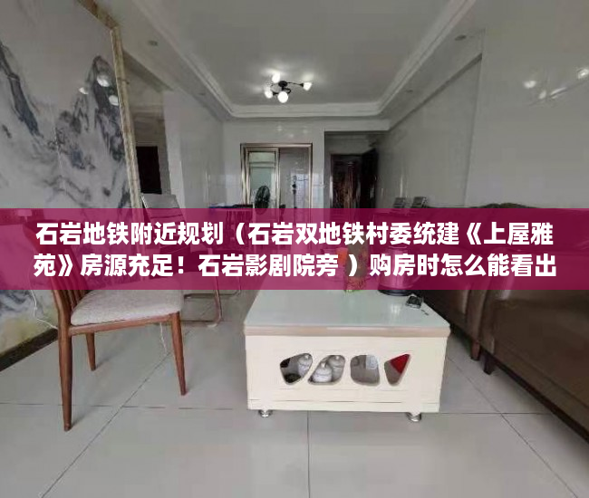 石岩地铁附近规划（石岩双地铁村委统建《上屋雅苑》房源充足！石岩影剧院旁 ）购房时怎么能看出是大小产权，