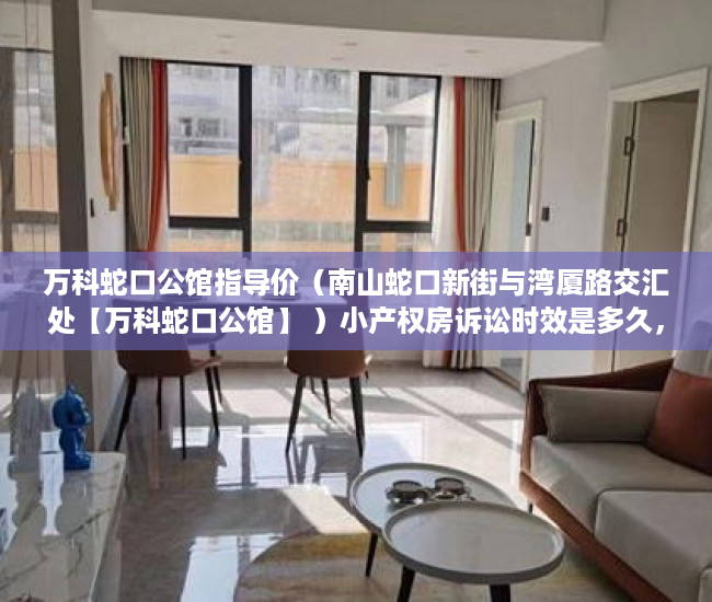 万科蛇口公馆指导价（南山蛇口新街与湾厦路交汇处【万科蛇口公馆】 ）小产权房诉讼时效是多久，
