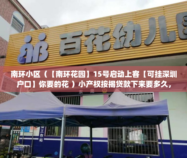 南环小区（【南环花园】15号启动上客【可挂深圳户口】你要的花 ）小产权按揭贷款下来要多久，