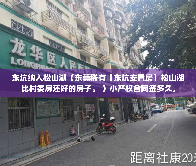 东坑纳入松山湖（东莞稀有【东坑安置房】松山湖比村委房还好的房子。 ）小产权合同签多久，