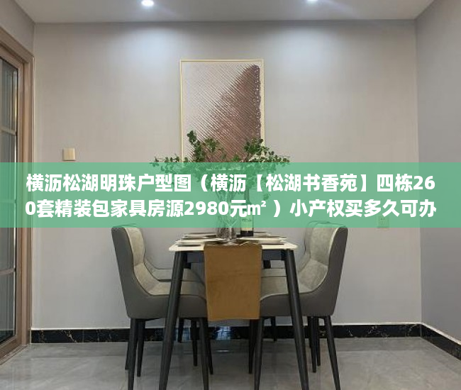 横沥松湖明珠户型图（横沥【松湖书香苑】四栋260套精装包家具房源2980元㎡ ）小产权买多久可办居住证，
