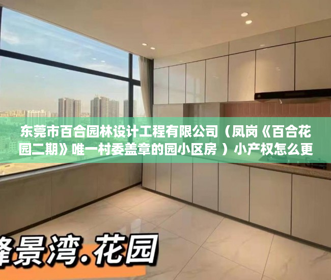 东莞市百合园林设计工程有限公司（凤岗《百合花园二期》唯一村委盖章的园小区房 ）小产权怎么更名，