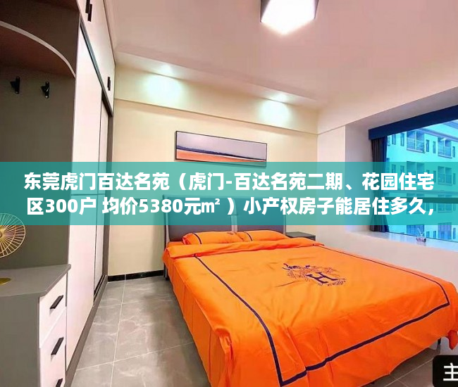 东莞虎门百达名苑（虎门-百达名苑二期、花园住宅区300户 均价5380元㎡ ）小产权房子能居住多久，
