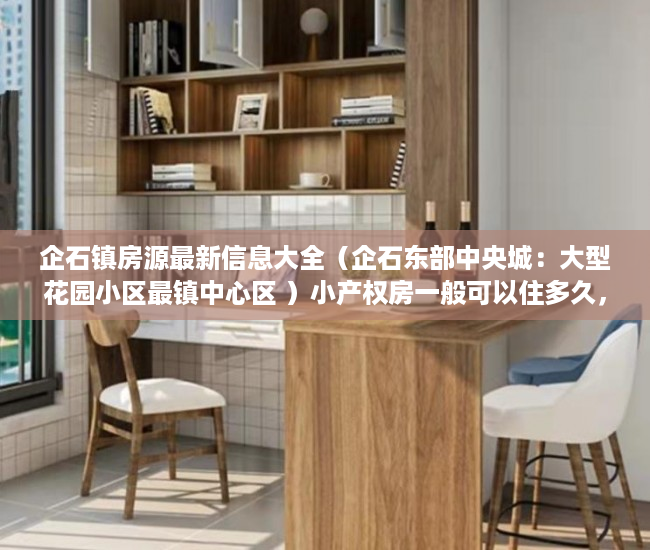 企石镇房源最新信息大全（企石东部中央城：大型花园小区最镇中心区 ）小产权房一般可以住多久，