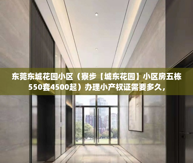 东莞东城花园小区（寮步【城东花园】小区房五栋550套4500起）办理小产权证需要多久，