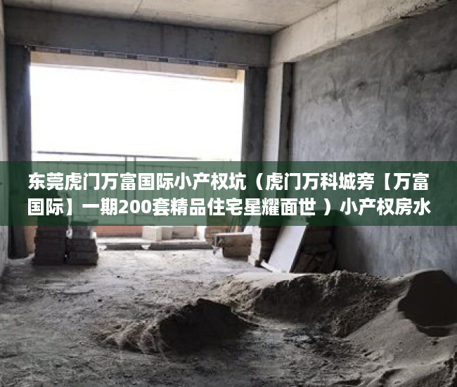东莞虎门万富国际小产权坑（虎门万科城旁【万富国际】一期200套精品住宅星耀面世 ）小产权房水电价格高怎么处理，