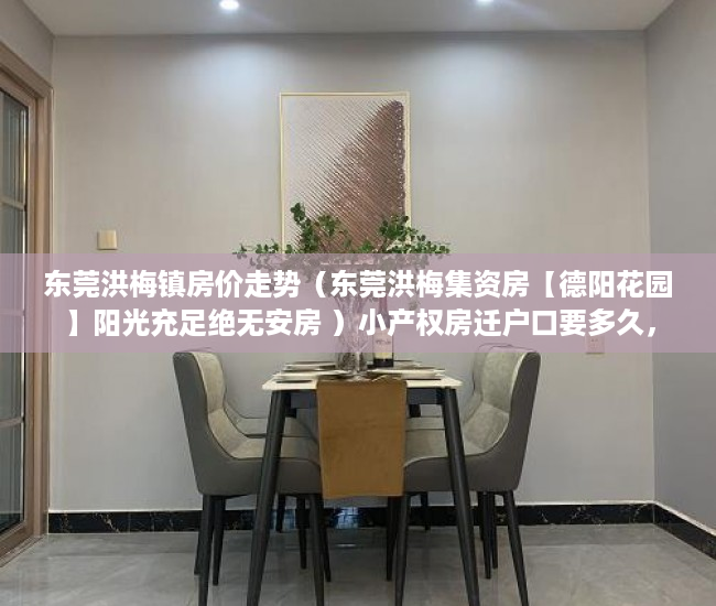 东莞洪梅镇房价走势（东莞洪梅集资房【德阳花园】阳光充足绝无安房 ）小产权房迁户口要多久，