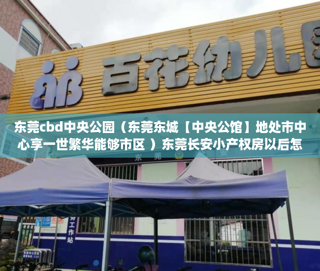 东莞cbd中央公园（东莞东城【中央公馆】地处市中心享一世繁华能够市区 ）东莞长安小产权房以后怎么办，