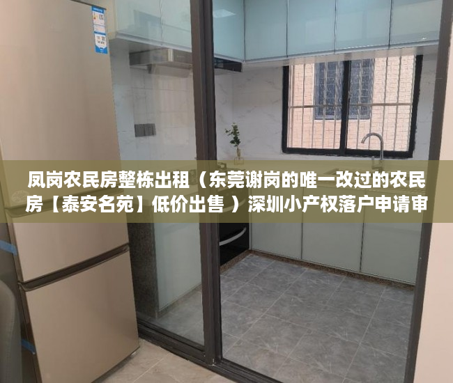 凤岗农民房整栋出租（东莞谢岗的唯一改过的农民房【泰安名苑】低价出售 ）深圳小产权落户申请审批需要多久，
