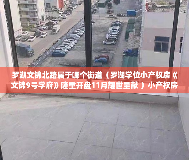 罗湖文锦北路属于哪个街道（罗湖学位小产权房《文锦9号学府》隆重开盘11月耀世呈献 ）小产权房子怎么过户，