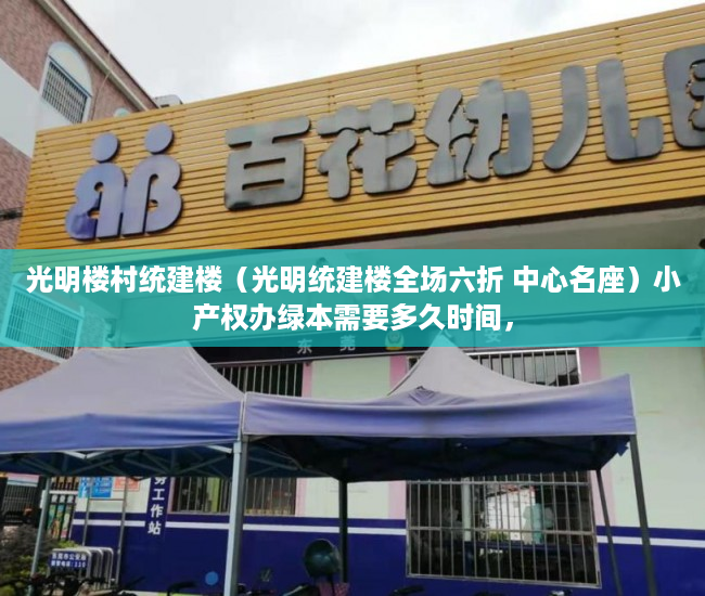 光明楼村统建楼（光明统建楼全场六折 中心名座）小产权办绿本需要多久时间，