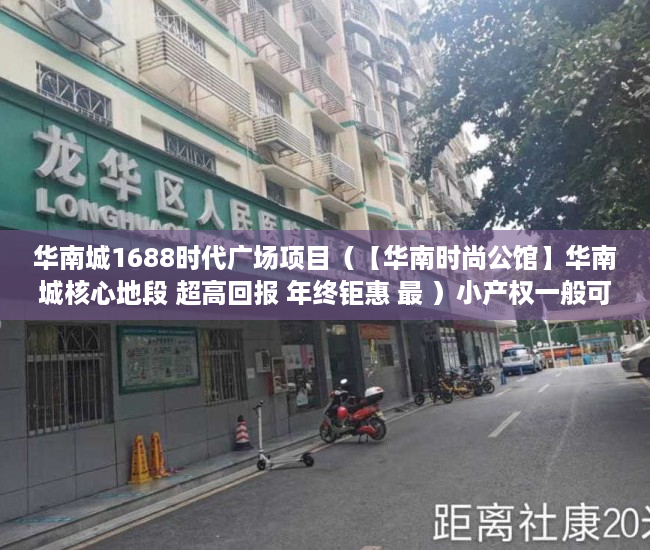 华南城1688时代广场项目（【华南时尚公馆】华南城核心地段 超高回报 年终钜惠 最 ）小产权一般可以住多久，