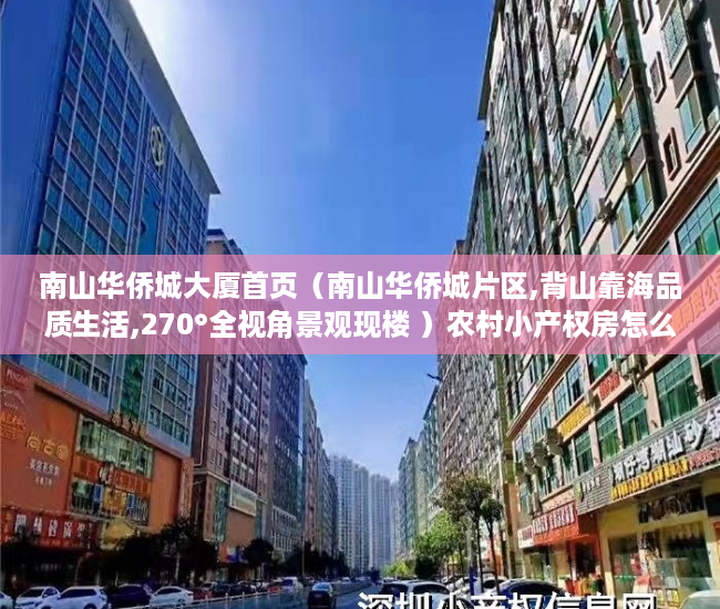 南山华侨城大厦首页（南山华侨城片区,背山靠海品质生活,270°全视角景观现楼 ）农村小产权房怎么解决，