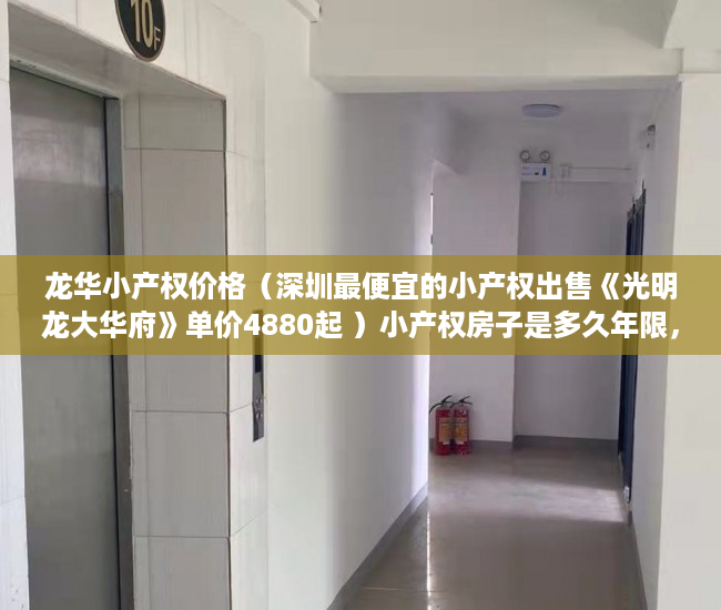 龙华小产权价格（深圳最便宜的小产权出售《光明龙大华府》单价4880起 ）小产权房子是多久年限，