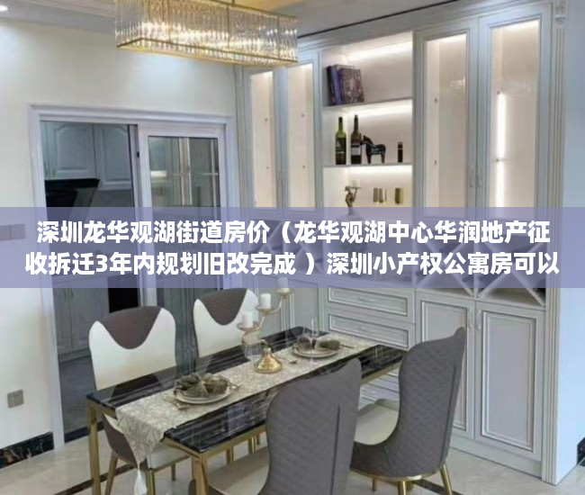 深圳龙华观湖街道房价（龙华观湖中心华润地产征收拆迁3年内规划旧改完成 ）深圳小产权公寓房可以住多久，