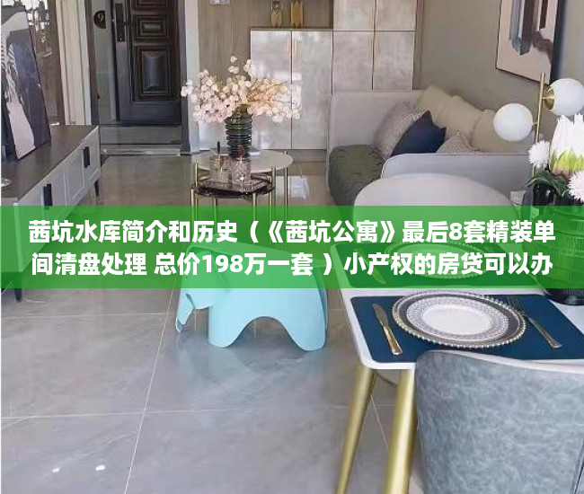 茜坑水库简介和历史（《茜坑公寓》最后8套精装单间清盘处理 总价198万一套 ）小产权的房贷可以办多久的，
