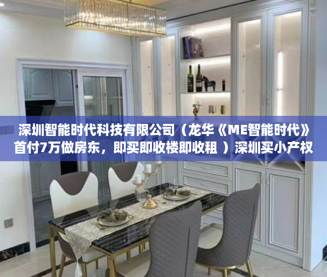深圳智能时代科技有限公司（龙华《ME智能时代》首付7万做房东，即买即收楼即收租 ）深圳买小产权房住多久，