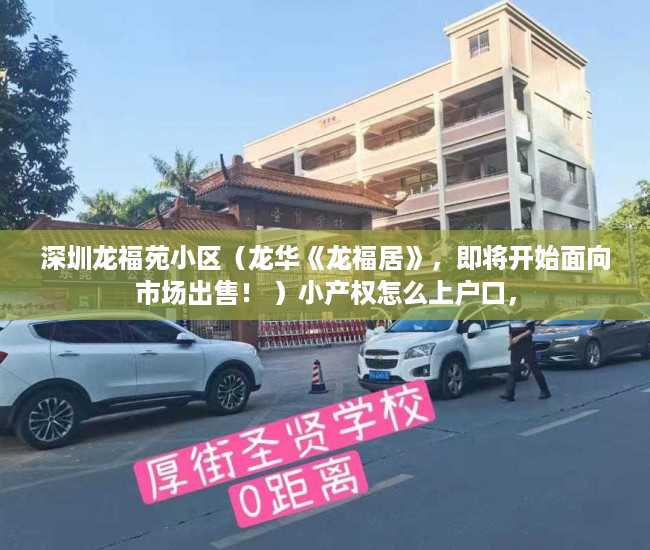 深圳龙福苑小区（龙华《龙福居》，即将开始面向市场出售！ ）小产权怎么上户口，