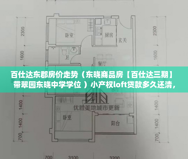 百仕达东郡房价走势（东晓商品房【百仕达三期】 带翠园东晓中学学位 ）小产权loft贷款多久还清，